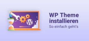 WordPress Theme installieren – so einfach geht’s